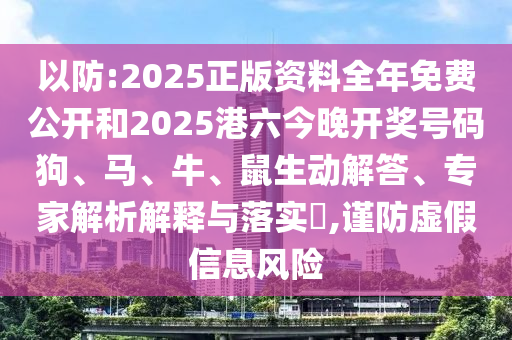 以防:2025正版資料全年免費(fèi)公開和2025港六今晚開獎(jiǎng)號(hào)碼狗、馬、牛、鼠生動(dòng)解答、專家解析解釋與落實(shí)?,謹(jǐn)防虛假信息風(fēng)險(xiǎn)